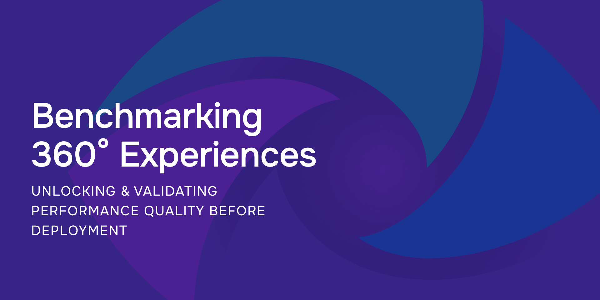 Benchmarking 360° Experiences: Unlocking & Validating Performance Quality before Deployment