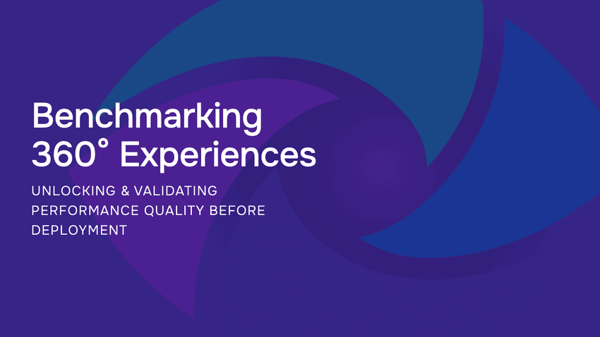 Benchmarking 360° Experiences: Unlocking & Validating Performance Quality before Deployment