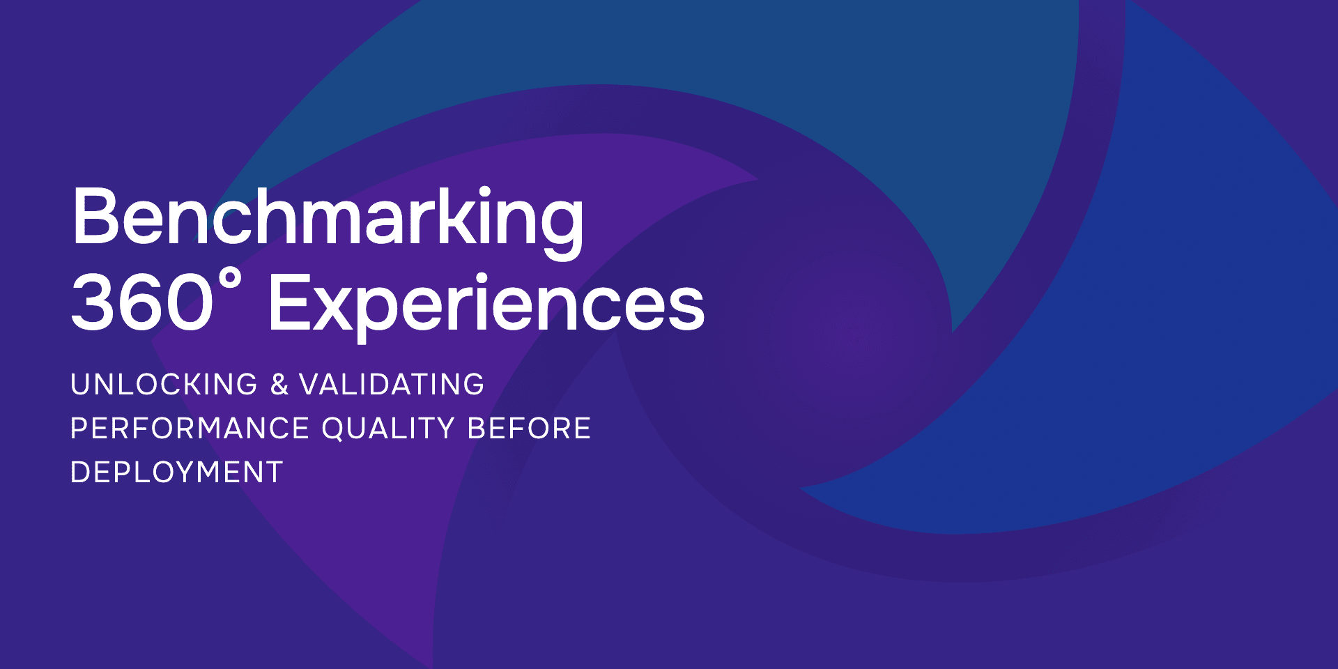 Benchmarking 360° Experiences: Unlocking & Validating Performance Quality before Deployment