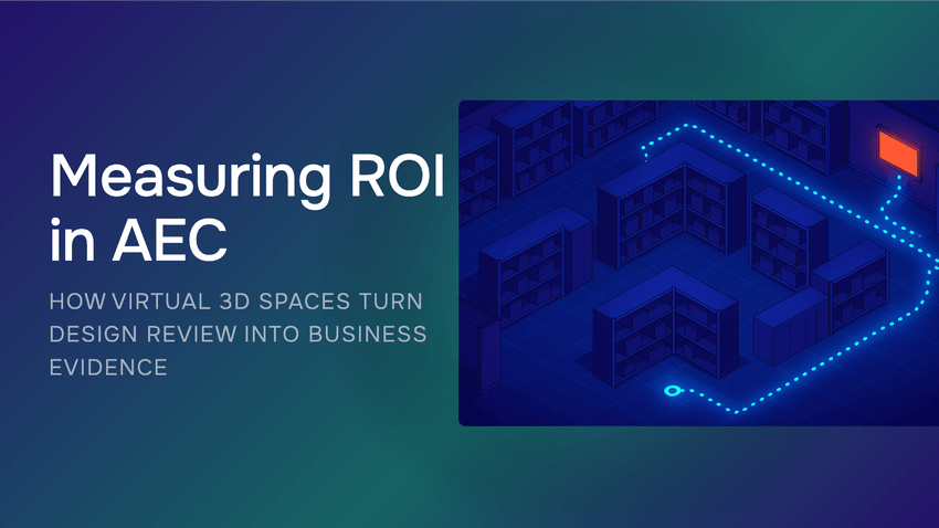 Measuring ROI in AEC: How Virtual 3D Spaces Turn Design Review Into Business Evidence