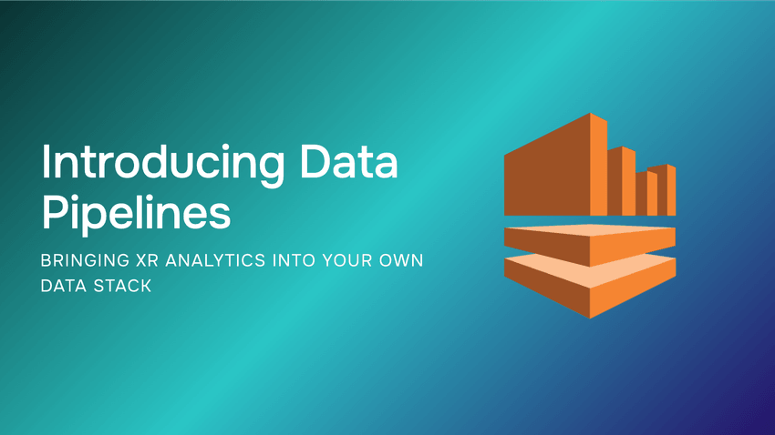 Introducing Data Pipelines: Bringing XR Analytics Into Your Own Data Stack