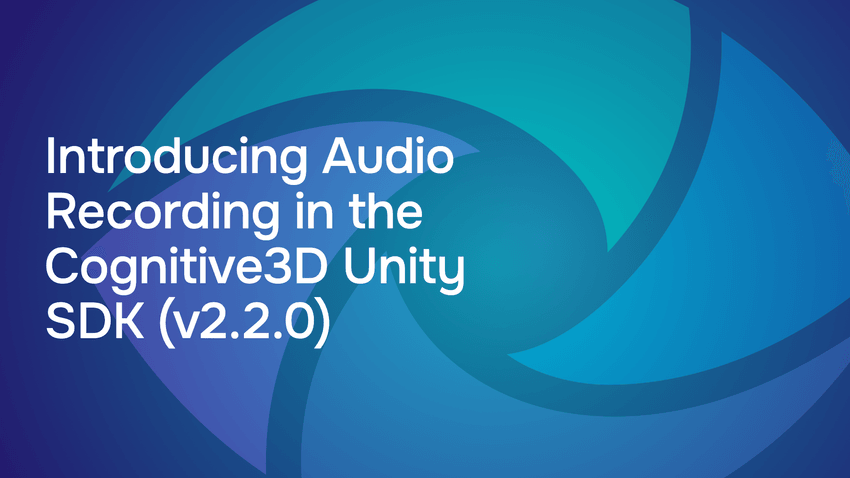 Introducing Audio Recording in the Cognitive3D Unity SDK (v2.2.0)