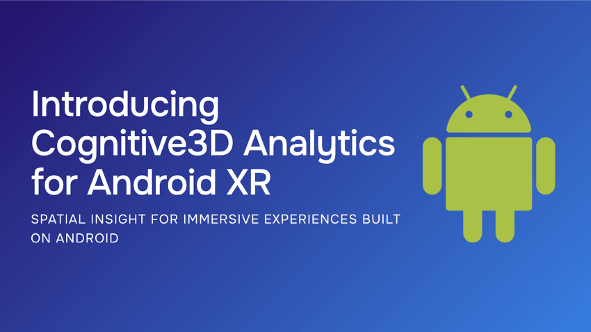 Introducing Cognitive3D Analytics for Android XR: Spatial Insight for Immersive Experiences Built on Android