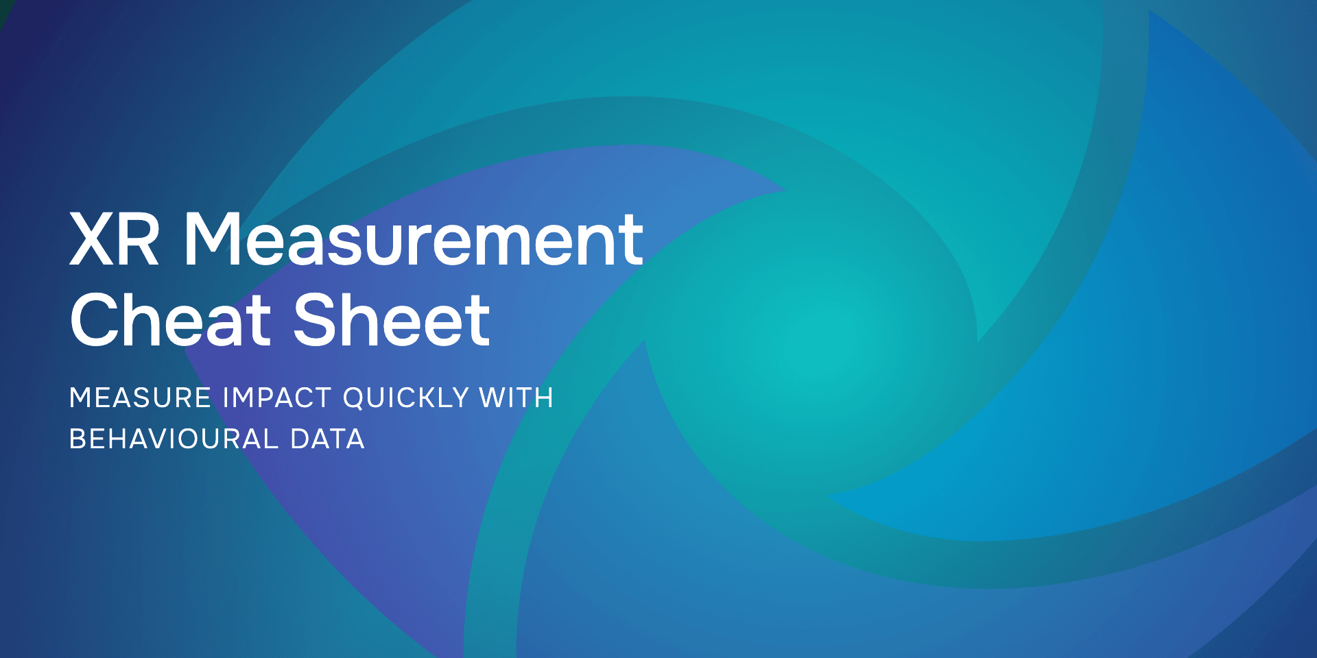 XR Measurement Cheat Sheet: Measure Impact Quickly with Behavioural Data
