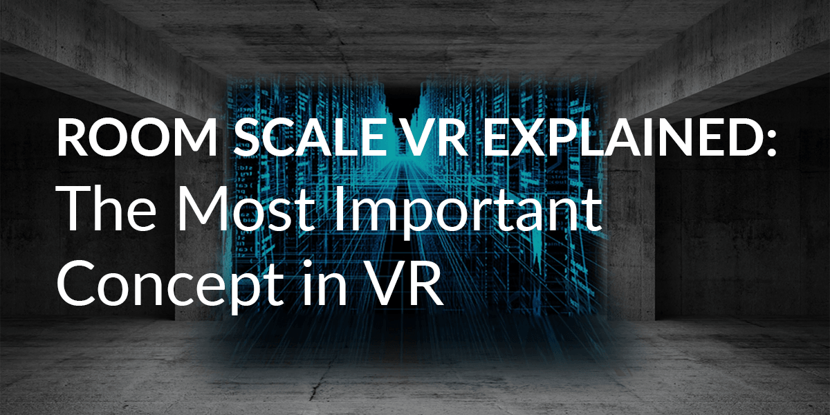 Room Scale VR Explained: The Most Important Concept in VR