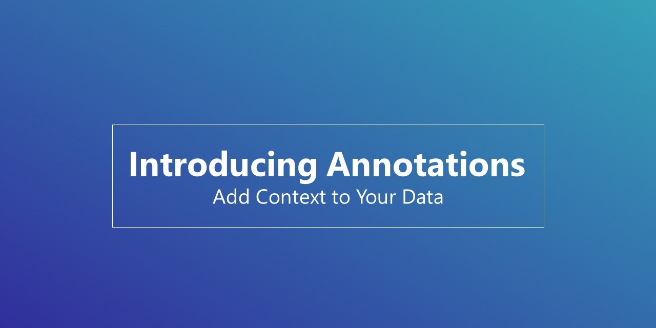 New Annotations Feature For Adding Context to Your Data