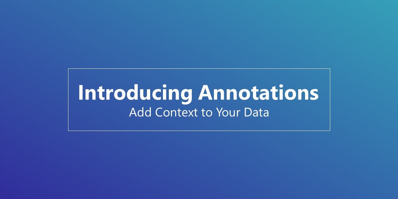 New Annotations Feature For Adding Context to Your Data